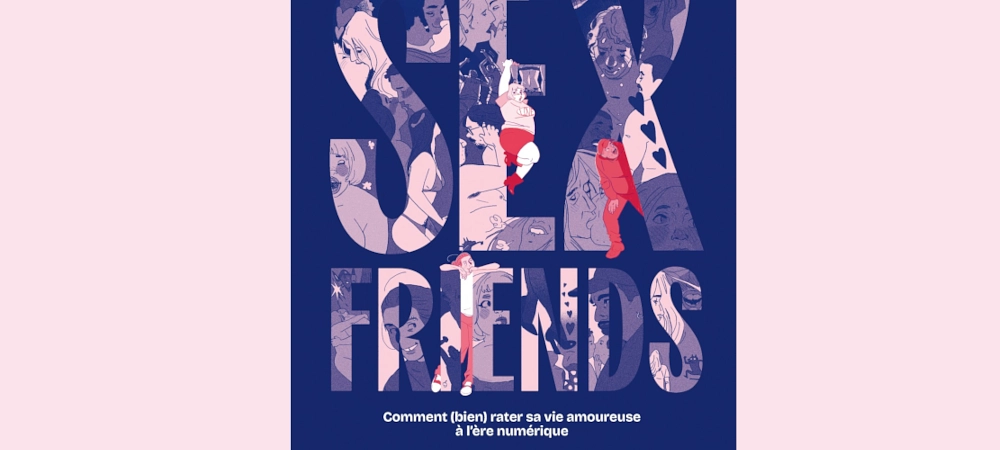 Image média: Sex Friends : Comment (bien) rater sa vie amoureuse à l’ère du numérique